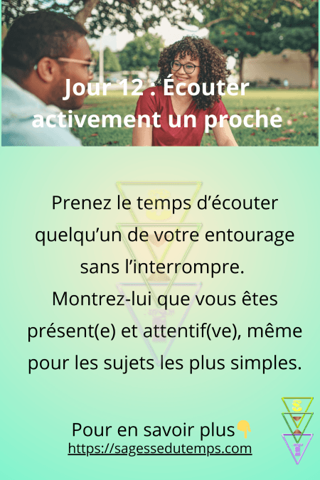Jour 12 du défi 28 jours de sagesse et de bien être : Ecoute active. Prenez le temps d'écouter quelqu'un sans l'interrompre même pour les sujets les plus simples