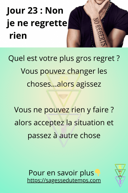 Jour 23 du défi 28 jours de sagesse et de bien être : Quel est votre plus gros regret ? Vous pouvez changer les choses, alors agissez. Vous ne pouvez rien y faire ? Alors acceptez la situation et passez à autre chose