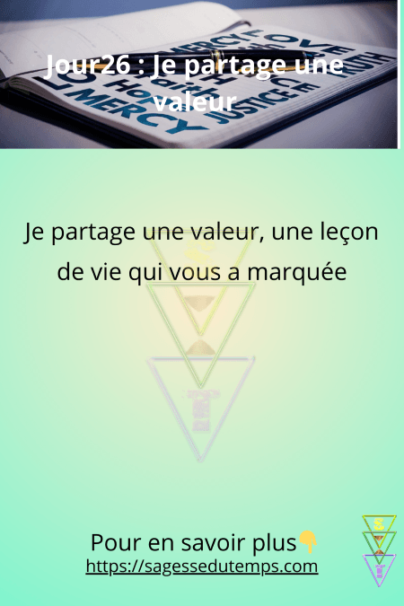 Jour 26 du défi 28 jours de sagesse et de bien être : Je partage une valeur à mon entourage, une leçon de vie marquante